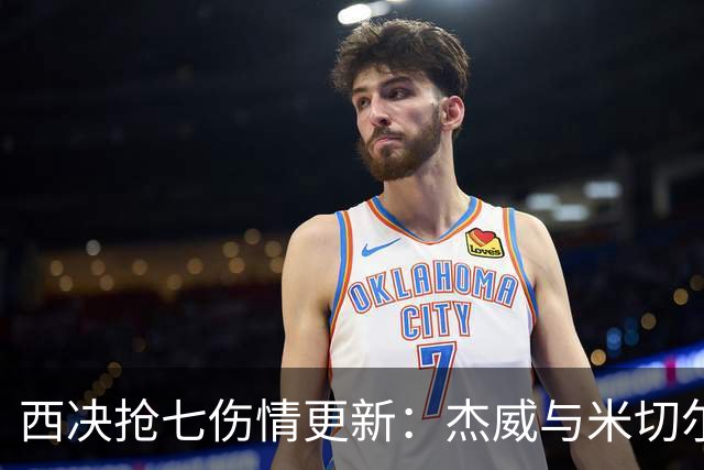西决抢七伤情更新：杰威与米切尔均缺阵，马刺全员出战冲击总决赛