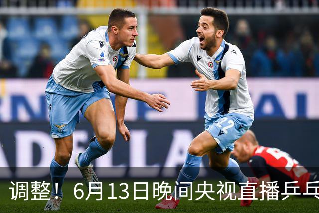 调整！6月13日晚间央视直播乒乓球有变，陈熠冲决赛，首金诞生！