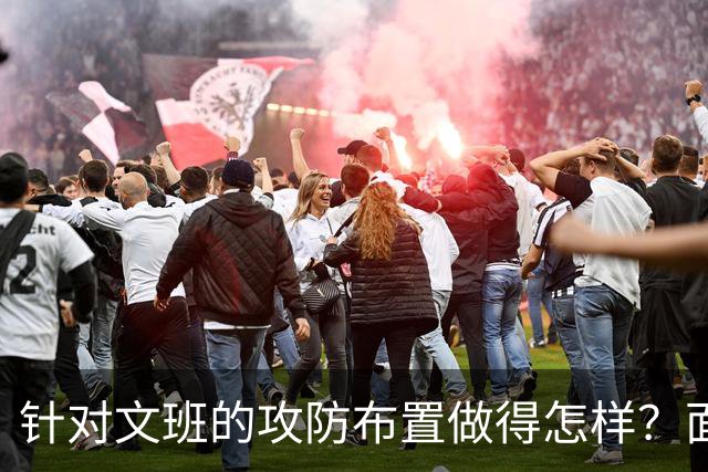 针对文班的攻防布置做得怎样？面包：我给自己打分大概是C-、D+