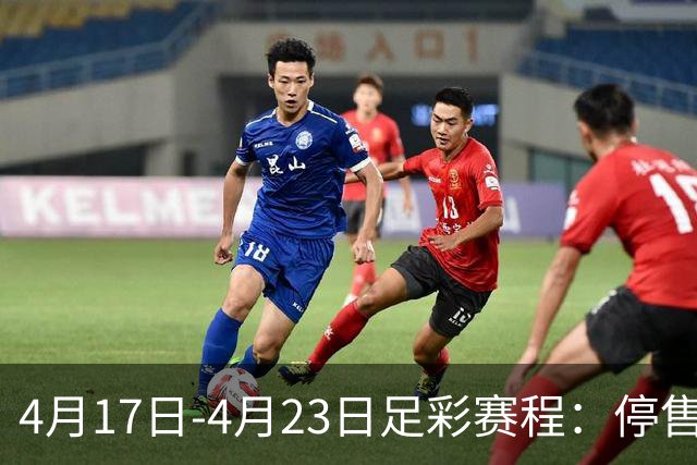 4月17日-4月23日足彩赛程：停售5期 多项杯赛入选