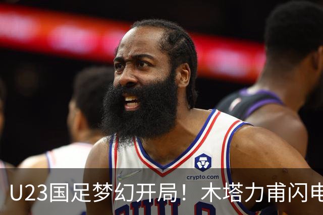 U23国足梦幻开局！木塔力甫闪电破门，乌龙助攻助球队全员欢庆